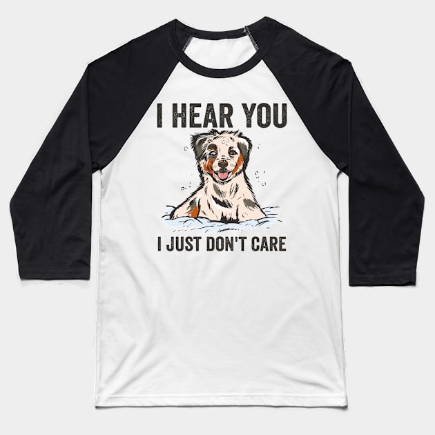 I Hear I Just Dont Care Funny Australian Shepherd Baseball T-Shirt by Visual Vibes